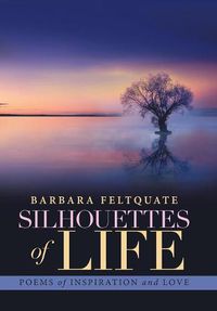 Cover image for Silhouettes of Life: Poems of Inspiration and Love