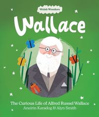 Cover image for Welsh Wonders: Wallace - The Curious Life of Alfred Russel Wallace