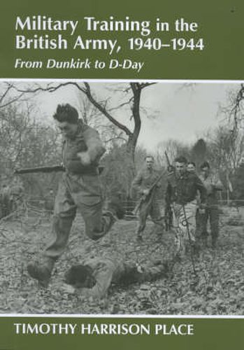 Cover image for Military Training in the British Army, 1940-1944: From Dunkirk to D-Day