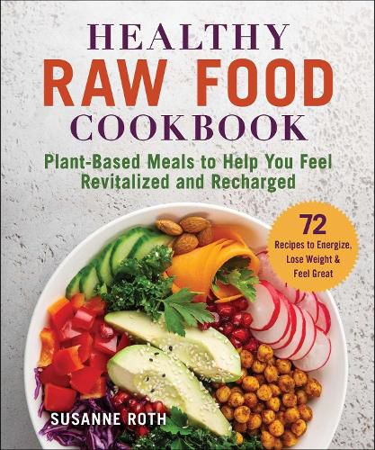 Cover image for Healthy Raw Food Cookbook: Plant-Based Meals to Help You Feel Revitalized and Recharged