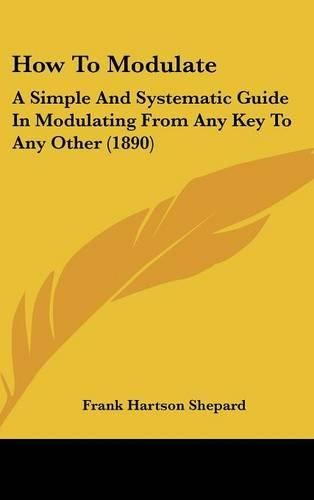 How to Modulate: A Simple and Systematic Guide in Modulating from Any Key to Any Other (1890)