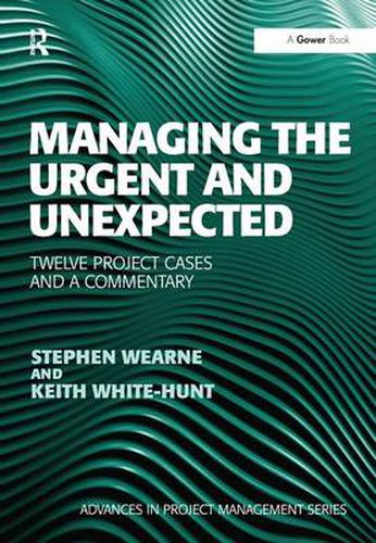 Cover image for Managing the Urgent and Unexpected: Twelve Project Cases and a Commentary