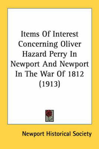 Items of Interest Concerning Oliver Hazard Perry in Newport and Newport in the War of 1812 (1913)