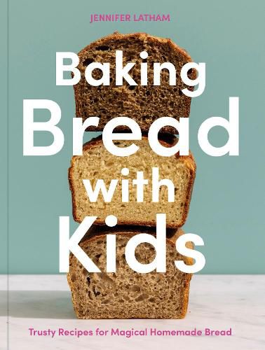 Baking Bread with Kids: Trusty Recipes for Magical Homemade Bread