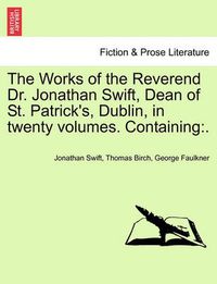 Cover image for The Works of the Reverend Dr. Jonathan Swift, Dean of St. Patrick's, Dublin, in Twenty Volumes. Containing: .