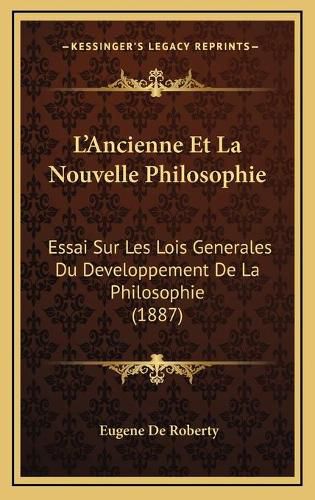 L'Ancienne Et La Nouvelle Philosophie: Essai Sur Les Lois Generales Du Developpement de La Philosophie (1887)