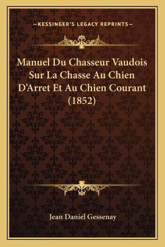 Manuel Du Chasseur Vaudois Sur La Chasse Au Chien D'Arret Et Au Chien Courant (1852)