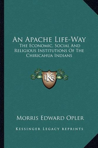 An Apache Life-Way: The Economic, Social and Religious Institutions of the Chiricahua Indians