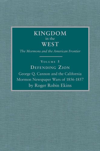 Cover image for Defending Zion: George Q. Cannon and the California Mormon Newspaper Wars of 1856-1857