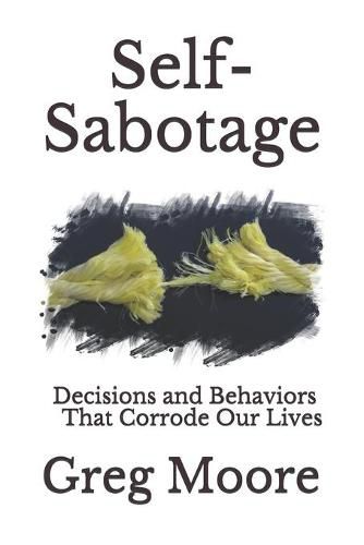 Cover image for Self-Sabotage: Decisions and Behaviors That Corrode Our Lives