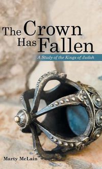 Cover image for The Crown Has Fallen: A Study of the Kings of Judah