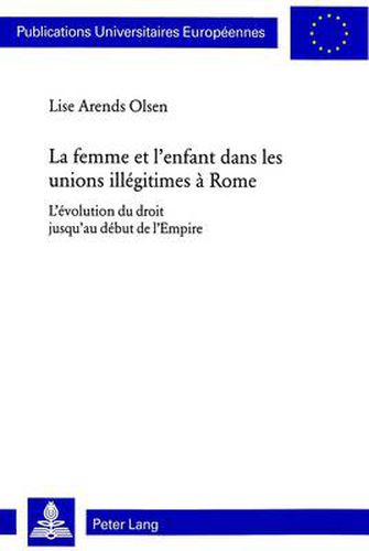 Cover image for La Femme Et L'Enfant Dans Les Unions Illegitimes a Rome: L'Evolution Du Droit Jusqu'au Debut de L'Empire