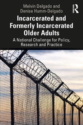 Incarcerated and Formerly Incarcerated Older Adults: A National Challenge for Policy, Research, and Practice