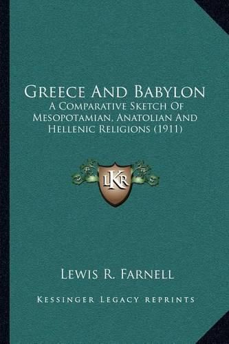 Cover image for Greece and Babylon: A Comparative Sketch of Mesopotamian, Anatolian and Hellenic Religions (1911)