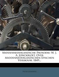 Cover image for Middennederlandsche Prosodie: W. J. A. Jonckbloet, Over Middennederlandschen Epischen Versbouw, 1849...