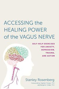 Cover image for Accessing the Healing Power of the Vagus Nerve: Self-Help Exercises for Anxiety, Depression, Trauma, and Autism