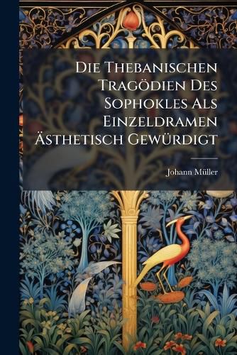 Cover image for Die Thebanischen Trag Dien Des Sophokles ALS Einzeldramen Sthetisch Gew Rdigt