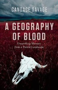 Cover image for A Geography of Blood: Unearthing Memory from a Prairie Landscape