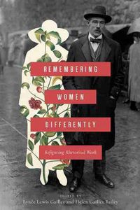 Cover image for Remembering Women Differently: Refiguring Rhetorical Work