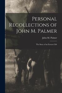 Cover image for Personal Recollections of John M. Palmer; The Story of an Earnest Life