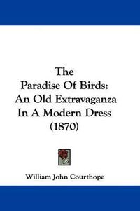 Cover image for The Paradise of Birds: An Old Extravaganza in a Modern Dress (1870)