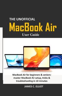 Cover image for The Unofficial MacBook Air User Guide: MacBook Air for beginners & seniors: master MacBook Air setup, tricks & troubleshooting in 10 minutes