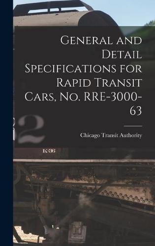 Cover image for General and Detail Specifications for Rapid Transit Cars, No. RRE-3000-63