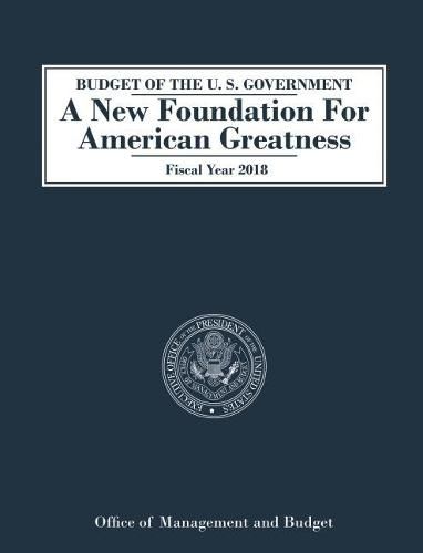 Budget of the U.S. Government A New Foundation for American Greatness: Fiscal Year 2018