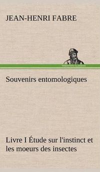 Cover image for Souvenirs entomologiques - Livre I Etude sur l'instinct et les moeurs des insectes