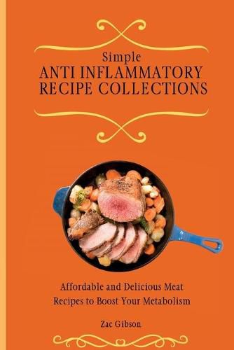 Cover image for Simple Anti Inflammatory Recipe Collections: Affordable and Delicious Meat Recipes to Boost Your Metabolism