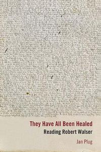 Cover image for They Have All Been Healed: Reading Robert Walser