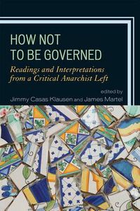 Cover image for How Not to Be Governed: Readings and Interpretations from a Critical Anarchist Left