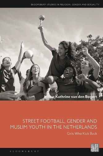 Cover image for Street Football, Gender and Muslim Youth in the Netherlands: Girls Who Kick Back