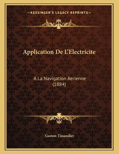 Cover image for Application de L'Electricite: a la Navigation Aerienne (1884)