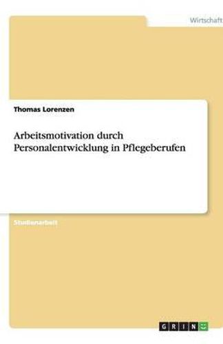 Cover image for Arbeitsmotivation durch Personalentwicklung in Pflegeberufen