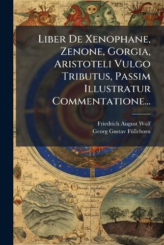Cover image for Liber de Xenophane, Zenone, Gorgia, Aristoteli Vulgo Tributus, Passim Illustratur Commentatione...