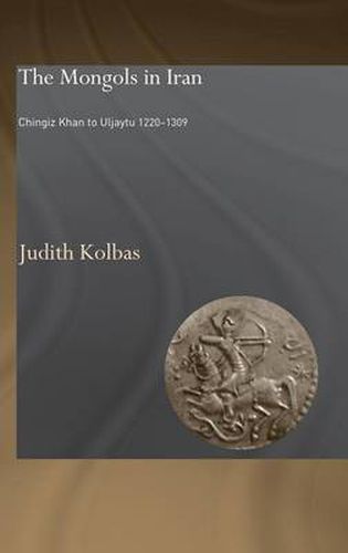 Cover image for The Mongols in Iran: Chingiz Khan to Uljaytu 1220-1309