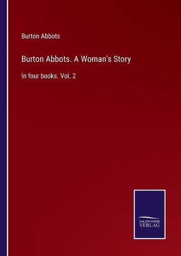 Cover image for Burton Abbots. A Woman's Story: In four books. Vol. 2