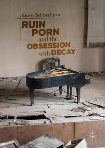 Cover image for Ruin Porn and the Obsession with Decay