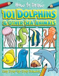 Cover image for How to Draw 101 Dolphins & Other Sea Animals