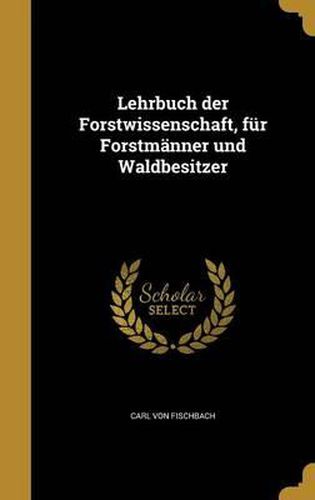 Cover image for Lehrbuch Der Forstwissenschaft, Fur Forstmanner Und Waldbesitzer