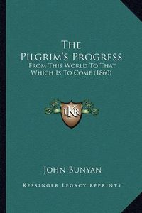 Cover image for The Pilgrim's Progress: From This World to That Which Is to Come (1860)