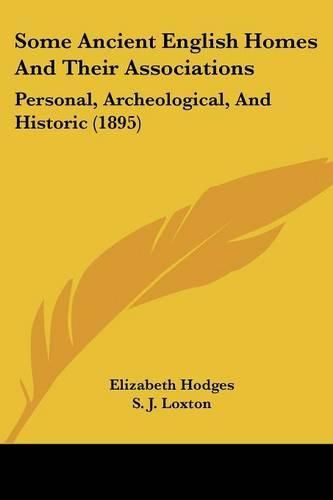 Some Ancient English Homes and Their Associations: Personal, Archeological, and Historic (1895)