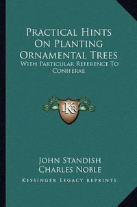 Cover image for Practical Hints on Planting Ornamental Trees: With Particular Reference to Coniferae