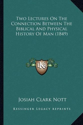 Cover image for Two Lectures on the Connection Between the Biblical and Physical History of Man (1849)