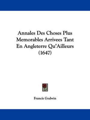 Annales Des Choses Plus Memorables Arrivees Tant En Angleterre Qu'Ailleurs (1647)