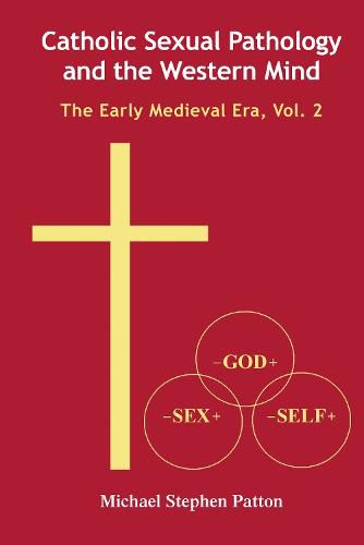 Cover image for Catholic Sexual Pathology and the Western Mind: The Early Medieval Era, Vol. 2