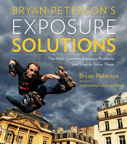 Bryan Peterson's Exposure Solutions - The Most Com mon Exposure Problems and How to Solve Them