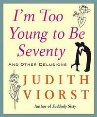 Cover image for I'm Too Young to Be Seventy: And Other Delusions