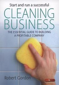 Cover image for Start and Run a Successful Cleaning Business: The Essential Guide to Building a Profitable Company